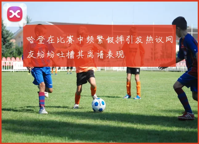 哈登在比赛中频繁假摔引发热议网友纷纷吐槽其离谱表现