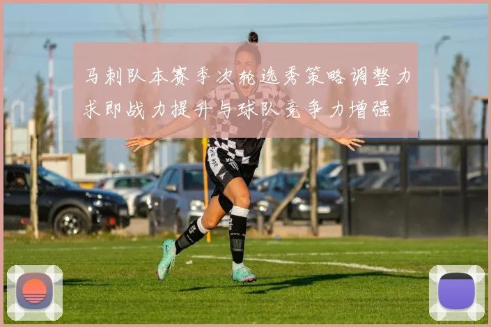 马刺队本赛季次轮选秀策略调整力求即战力提升与球队竞争力增强